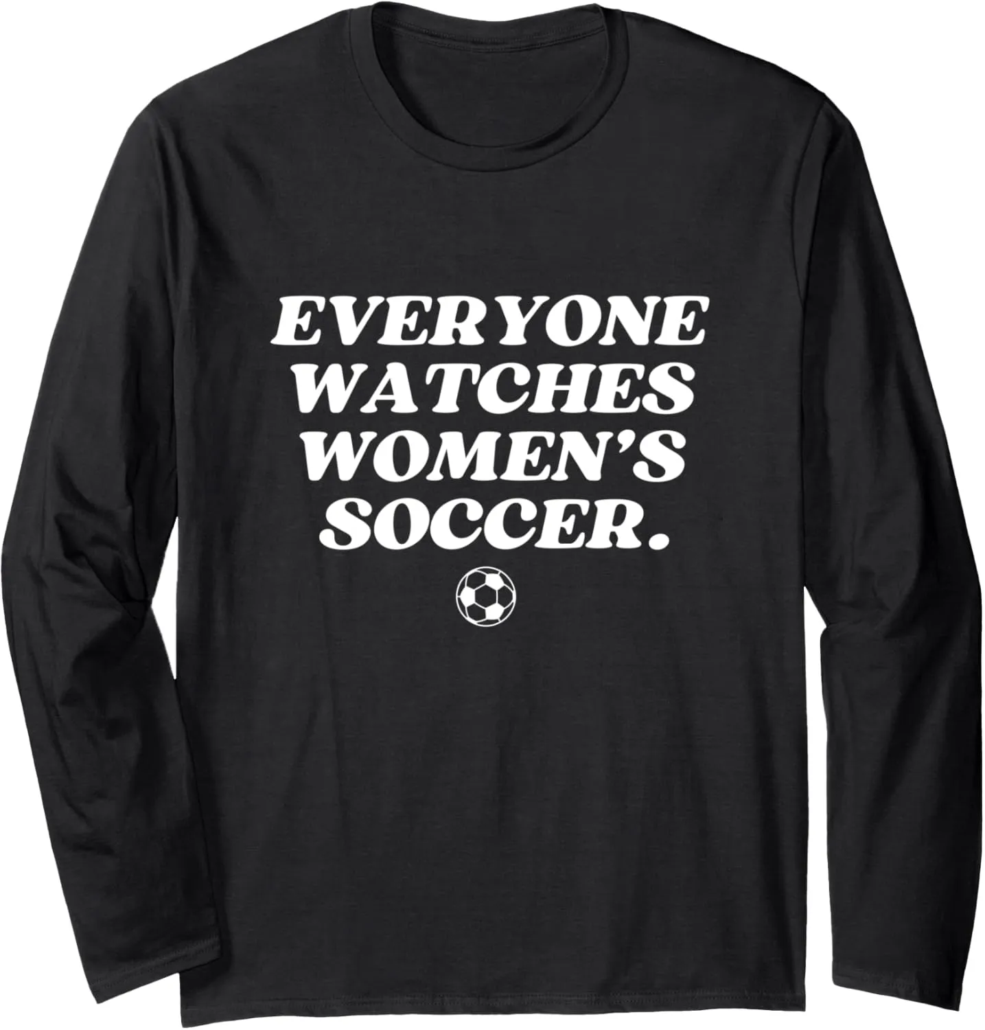 Female Long Sleeve T-Shirt Everyone Watches Women's Soccer flout sting semantic Sports Women Girl 