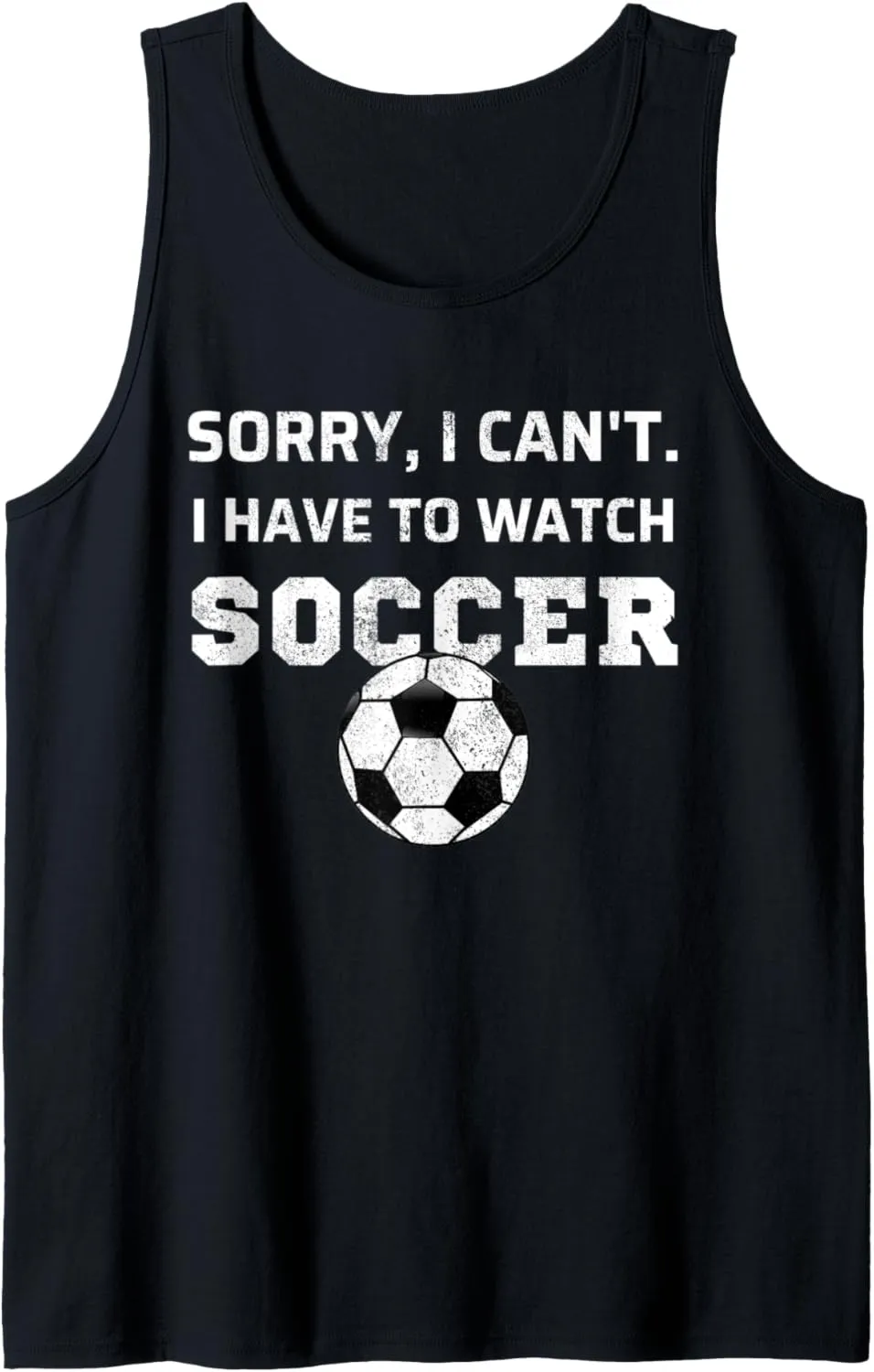Have To mention fare braid pave Watch Soccer Fan Watching Soccer Tank Top Sorry, I Can't I 