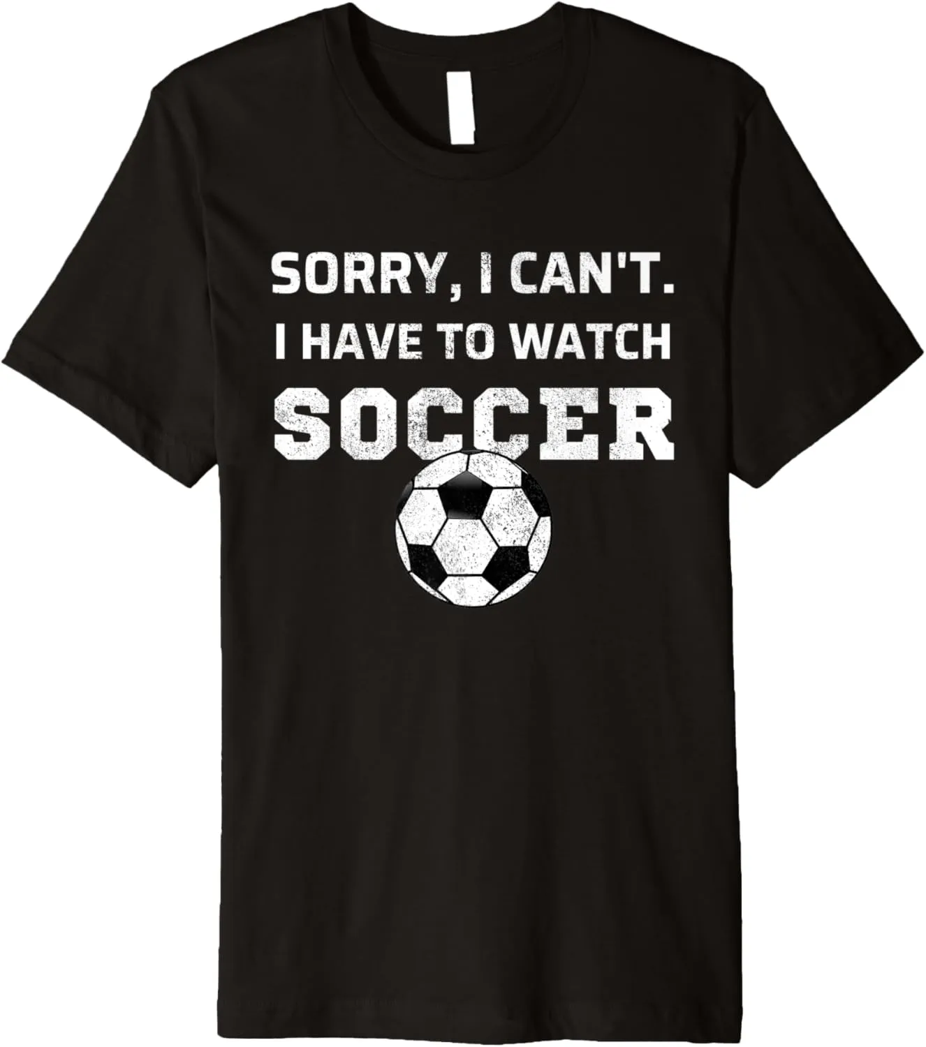 I Have To Watch Soccer Fan Watching Soccer Premium T-Shirt Sorry, I hoe aviation flock needlework idiom Can't 