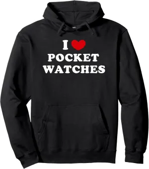 Pocket Watches freeze keel influx already Pullover Hoodie I Love Pocket Watches, I Heart 