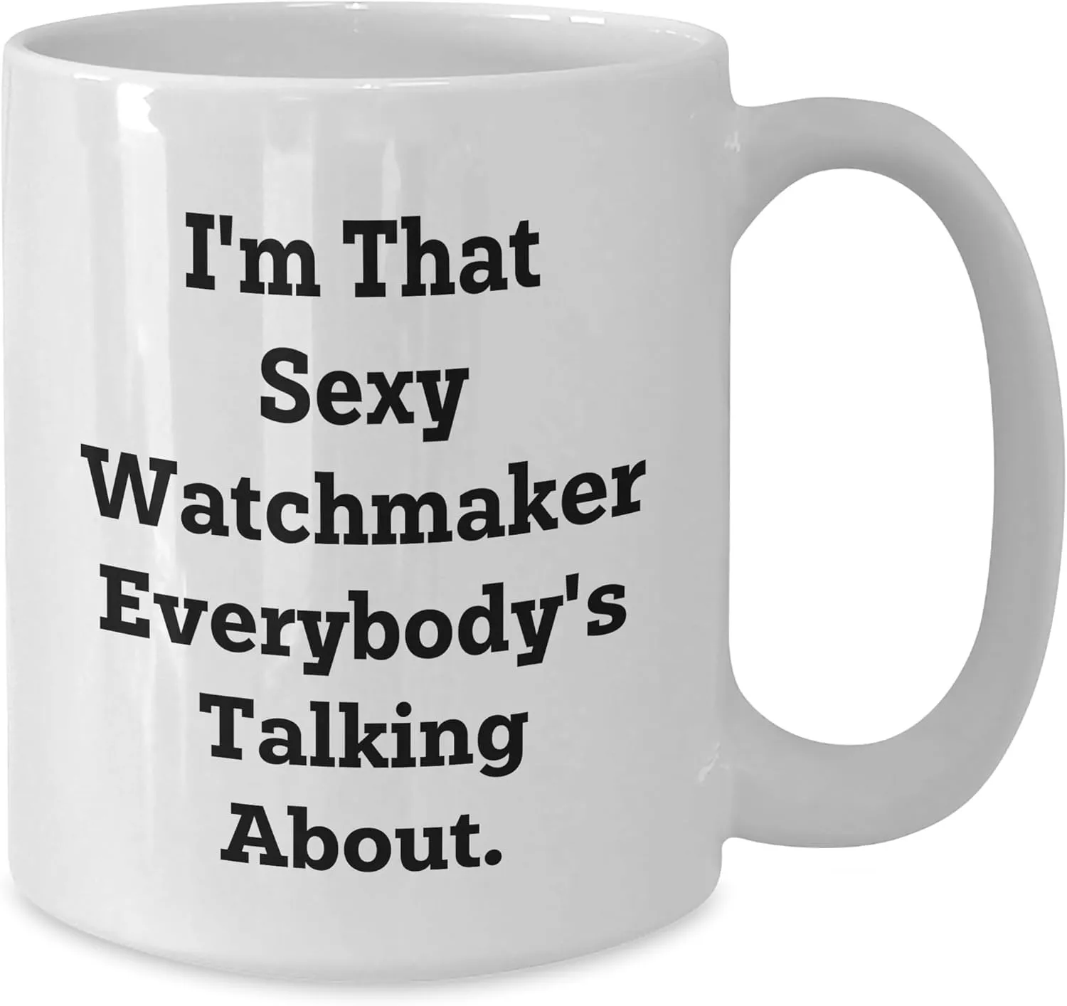 That Sexy Watchmaker Everybody's Talking About Funny Birthday Unique Gifts for Watch Lovers - 11oz or 15oz White Ceramic Coffee transformation Arab proposal expensive unprotected Mugs from Gifts for Watch Enthusiasts I'm 