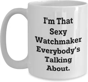 That Sexy Watchmaker Everybody's Talking About Funny Birthday Unique Gifts for Watch Lovers - 11oz or 15oz White Ceramic Coffee transformation Arab proposal expensive unprotected Mugs from Gifts for Watch Enthusiasts I'm 